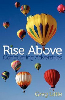 Rise Above: Conquering Adversities - Greg Little