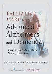 Palliative Care for Advanced Alzheimer's and Dementia: Guidelines and Standards for Evidence-Based Care - Gary Martin, Marwan Sabbagh