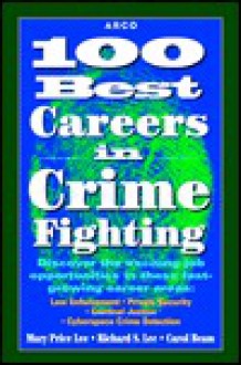 100 Best Careers in Crime Fighting: Law Enforcement, Criminal Justice, Private Security, and Cyberspace Crime Detection - Mary Price Lee, Carol Dilks