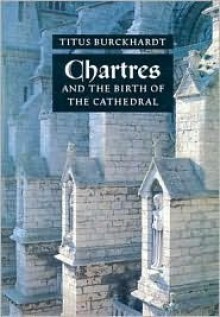 Chartres And The Birth Of The Cathedral - Titus Burckhardt