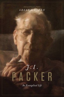 J. I. Packer: An Evangelical Life - Leland Ryken, J. I. Packer