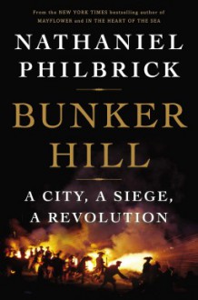 Bunker Hill: A City, a Siege, a Revolution - Nathaniel Philbrick