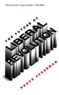 The Future of Liberal Revolution - Bruce Ackerman