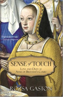 Sense of Touch: Love and Duty at Anne of Brittany's Court - Rozsa Gaston