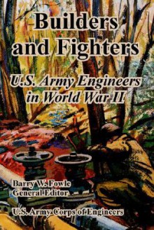 Builders And Fighters: U.S. Army Engineers in World War II - United States Army: Corps of Engineers