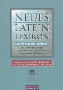 Neues Latein-Lexikon - Lexicon recentis latinitatis: Über 15.000 Stichwörter der heutigen Alltagssprache in lateinischer Übersetzung (German Edition) - Libraria Editoria Vaticana, Stefan Feihl, Carmen Grau, Heinrich Offen