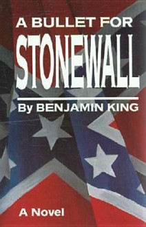 A Bullet for Stonewall - Benjamin King