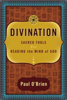 Divination: Sacred Tools for Reading the Mind of God - Paul O'Brien