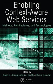 Enabling Context Aware Web Services: Methods, Architectures, And Technologies - Quan Z. Sheng, Jian Yu, Schahram Dustdar