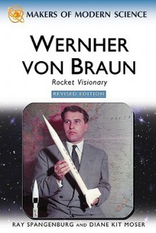 Wernher Von Braun: Out of the Fire, the Stars (Makers of Modern Science) - Ray Spangenburg, Diane Kit Moser