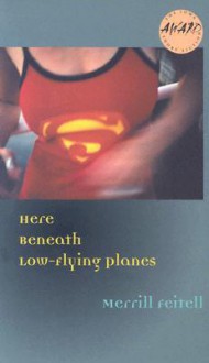 Here Beneath Low-Flying Planes - Merrill Feitell