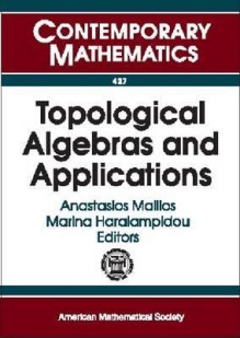 Topological Algebras And Applications: Fifth International Conference On Topological Algebras And Applications, June 27 July 1, 2005, Athens, Greece - Anastasios Mallios