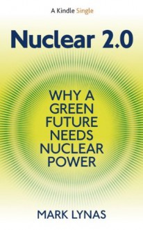 Nuclear 2.0: Why A Green Future Needs Nuclear Power - Mark Lynas