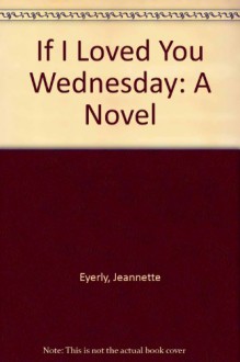 If I Loved You Wednesday: A Novel - Jeannette Eyerly