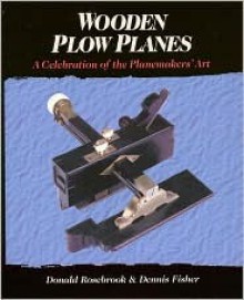 Wooden Plow Planes: A Celebration of the Planemakers' Art - Donald Rosebrook, Dennis Fisher