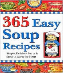 365 Easy Soup Recipes: Simple, Delicious Soups & Stews to Warm the Heart - Cookbook Resources