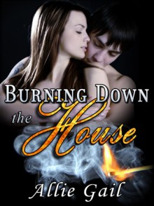 Burning Down the House - Allie Gail