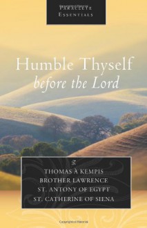 Humble Thyself Before the Lord (Paraclete Essentials) - Thomas A. Kempis, Brother Lawrence, Saint Anthony of Egypt, Catherine of Siena