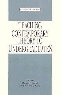 Teaching Contemporary Theory to Undergraduates - Dianne F. Sadoff, William E. Cain