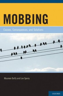 Mobbing: Causes, Consequences, and Solutions - Maureen Duffy, Len Sperry