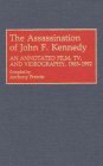 The Assassination of John F. Kennedy: An Annotated Film, TV, and Videography, 1963-1992 - Anthony Frewin