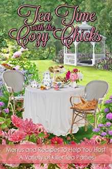 Tea Time With The Cozy Chicks (The Cozy Chicks Kitchen Series Book 2) - Cozy Chicks, Lorraine Bartlett, Duffy Brown, Kate Collins, Mary Kennedy, Mary Jane Maffini, Maggie Sefton, Leann Sweeney, Ellery Adams