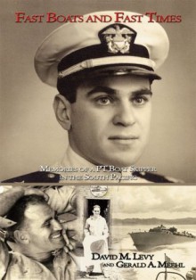 Fast Boats and Fast Times: Memories of a PT Boat Skipper in the South Pacific - David M. Levy, Gerald A. Meehl