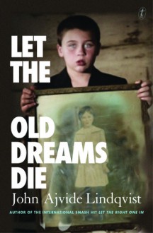 Let the Old Dreams Die - John Ajvide Lindqvist