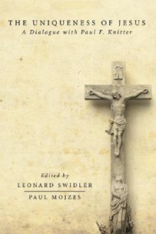 The Uniqueness of Jesus: A Dialogue with Paul F. Knitter - Leonard J. Swidler, Paul Mojzes