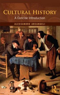 Cultural History: A Concise Introduction - Alessandro Arcangeli