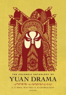 The Columbia Anthology of Yuan Drama - Chih-Tsing Hsia