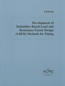 Development of Reliability-Based Load and Resistance Factor Design (LRFD) Methods for Piping - American Society of Mechanical Engineers