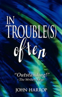 In Trouble(s) Often - John Harrop