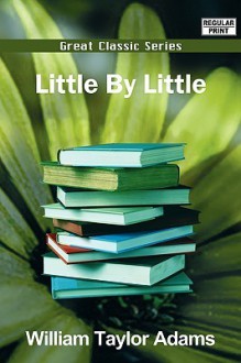 Little by Little - William Taylor Adams