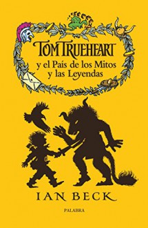 Tom Trueheart y el pais de los mitos y las leyenda / Tom Trueheart and the land of myths and legends (La Mochila De Astor: Serie Roja / Astor's Backpack: Red Series) (Spanish Edition) - Ian Beck