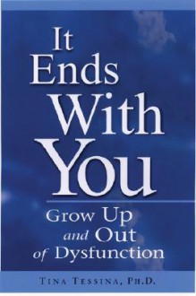 It Ends with You: Grow Up and Out of Dysfunction - Tina B. Tessina