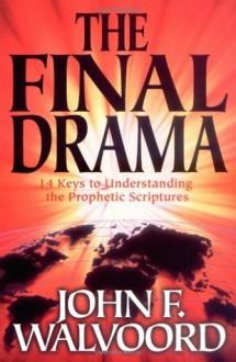 The Final Drama: 14 Keys to Understanding the Prophetic Scriptures - John F. Walvoord