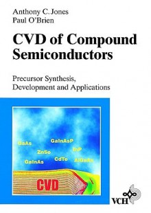 Cvd Of Compound Semiconductors: Precursor Synthesis, Development And Applications - Anthony C. Jones, Paul O'Brien