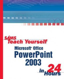 Sams Teach Yourself Microsoft Office PowerPoint 2003 in 24 Hours - Tom Bunzel