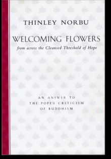 Welcoming Flowers: Across the Cleansed Threshhold of Hope - Thinley Norbu