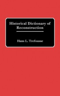 Historical Dictionary of Reconstruction - Hans L. Trefousse