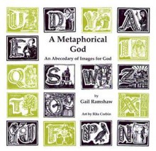 A Metaphorical God: An Abecedary of Images for God - Gail Ramshaw, Rita Corbin