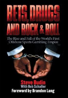 Bets, Drugs, and Rock & Roll: The Rise and Fall of the World's First Offshore Sports Gambling Empire - Steve Budin, Bob Schaller