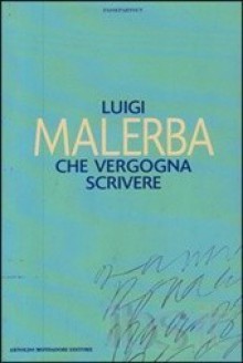 Che Vergogna Scrivere - Luigi Malerba