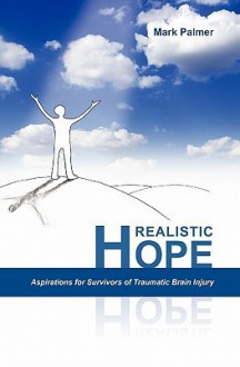 Realistic Hope: Aspirations For Survivors Of Traumatic Brain Injury - Mark Palmer