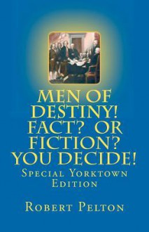 Men of Destiny! Fact? or Fiction? You Decide! - Robert W. Pelton