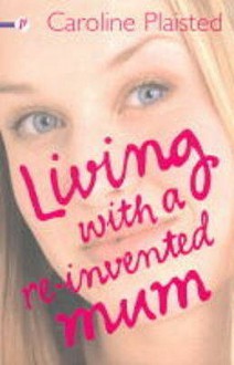 Living with a Re-invented Mum - Caroline Plaisted