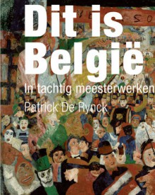 Dit Is België. In Tachtig Meesterwerken - Patrick De Rynck, De Rynck