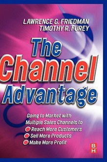 The Channel Advantage - Lawrence G. Friedman, Tim Furey