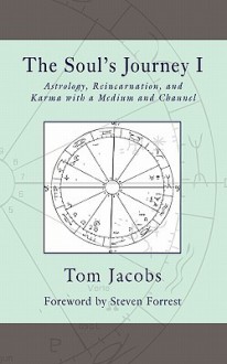 The Soul's Journey I: Astrology, Reincarnation, and Karma with a Medium and Channel - Tom Jacobs, Steven Forrest